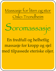
Massasje for liten og stor
Oslo-Trondheim
Soromassasje
En fredfull og helhetlig massasje for kropp og sjel med tilpassede eteriske oljer.


.



